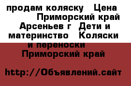 продам коляску › Цена ­ 7 000 - Приморский край, Арсеньев г. Дети и материнство » Коляски и переноски   . Приморский край